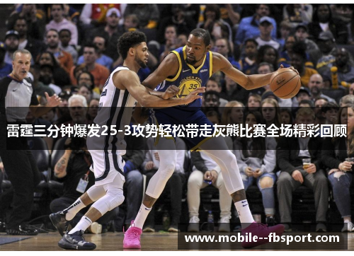雷霆三分钟爆发25-3攻势轻松带走灰熊比赛全场精彩回顾