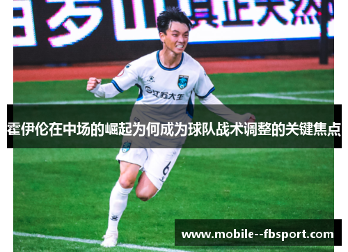 霍伊伦在中场的崛起为何成为球队战术调整的关键焦点