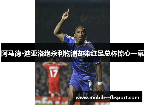 阿马德·迪亚洛绝杀利物浦却染红足总杯惊心一幕 阿马德·迪亚洛绝杀利物浦却染红足总杯惊心一幕