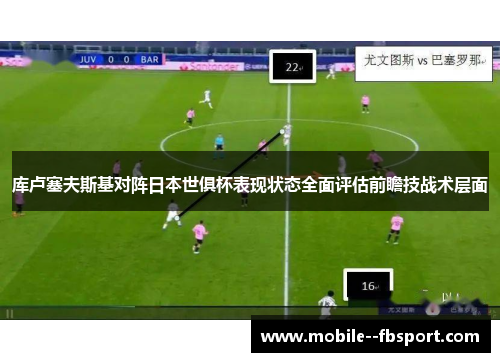 库卢塞夫斯基对阵日本世俱杯表现状态全面评估前瞻技战术层面