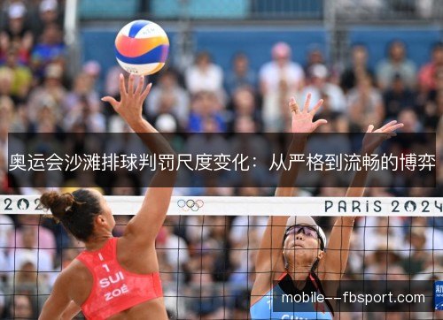 奥运会沙滩排球判罚尺度变化:从严格到流畅的博弈 奥运会沙滩排球判罚尺度变化:从严格到流畅的博弈