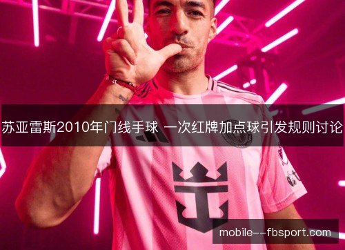 苏亚雷斯2010年门线手球 一次红牌加点球引发规则讨论